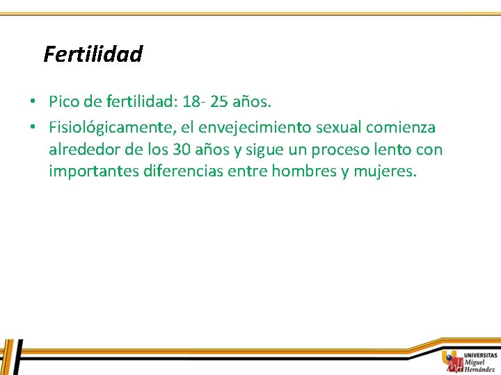 Fertilidad • Pico de fertilidad: 18 - 25 años. • Fisiológicamente, el envejecimiento sexual