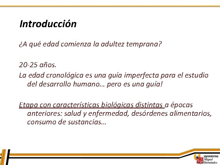 Introducción ¿A qué edad comienza la adultez temprana? 20 -25 años. La edad cronológica