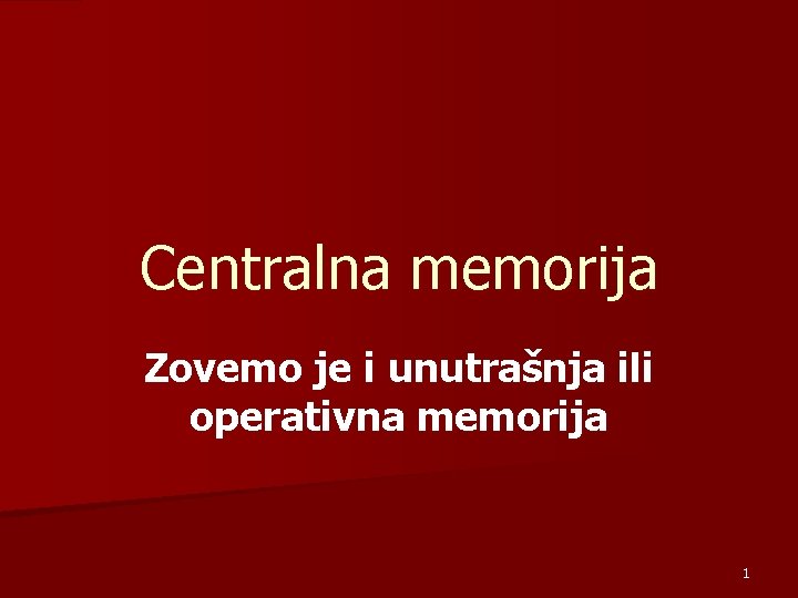 Centralna memorija Zovemo je i unutrašnja ili operativna memorija 1 