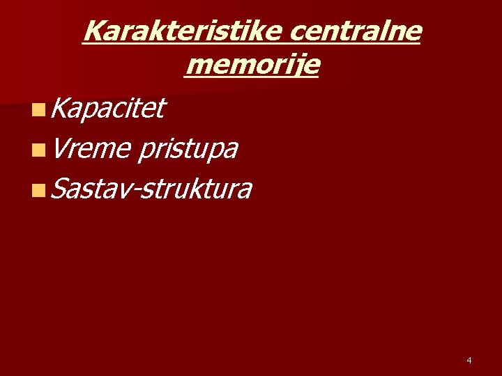 Karakteristike centralne memorije n Kapacitet n Vreme pristupa n Sastav-struktura 4 