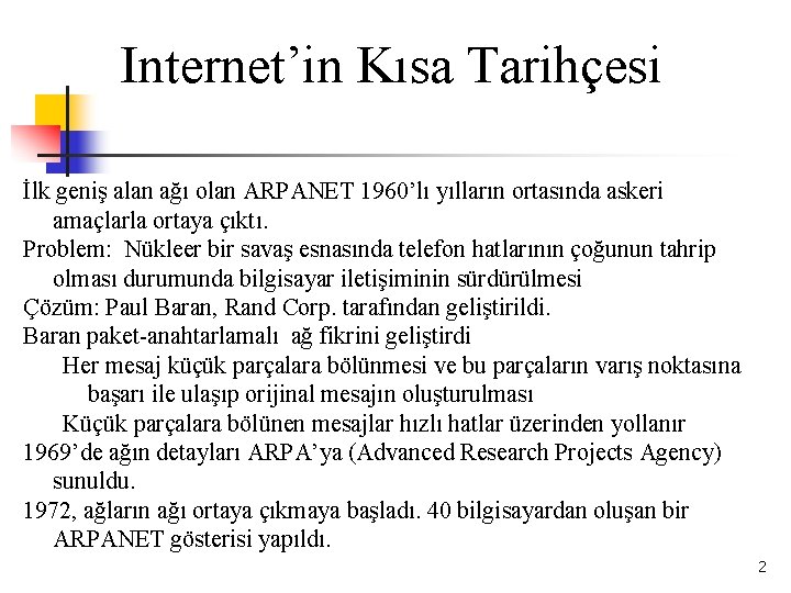 Internet’in Kısa Tarihçesi İlk geniş alan ağı olan ARPANET 1960’lı yılların ortasında askeri amaçlarla