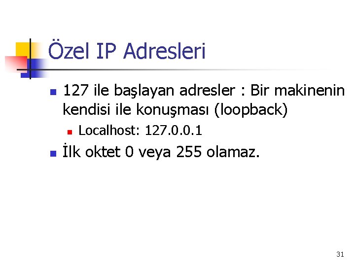 Özel IP Adresleri n 127 ile başlayan adresler : Bir makinenin kendisi ile konuşması