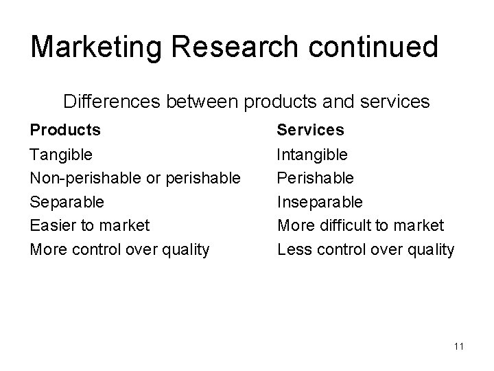 Marketing Research continued Differences between products and services Products Tangible Non-perishable or perishable Separable