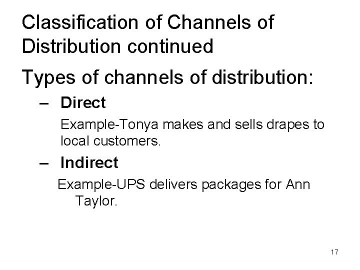 Classification of Channels of Distribution continued Types of channels of distribution: – Direct Example-Tonya