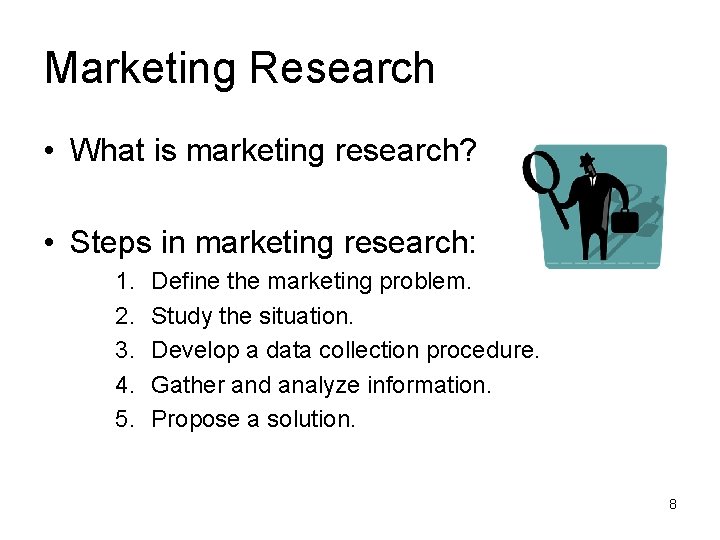 Marketing Research • What is marketing research? • Steps in marketing research: 1. 2.