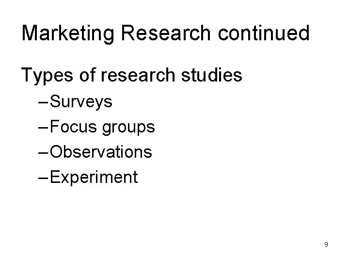 Marketing Research continued Types of research studies – Surveys – Focus groups – Observations