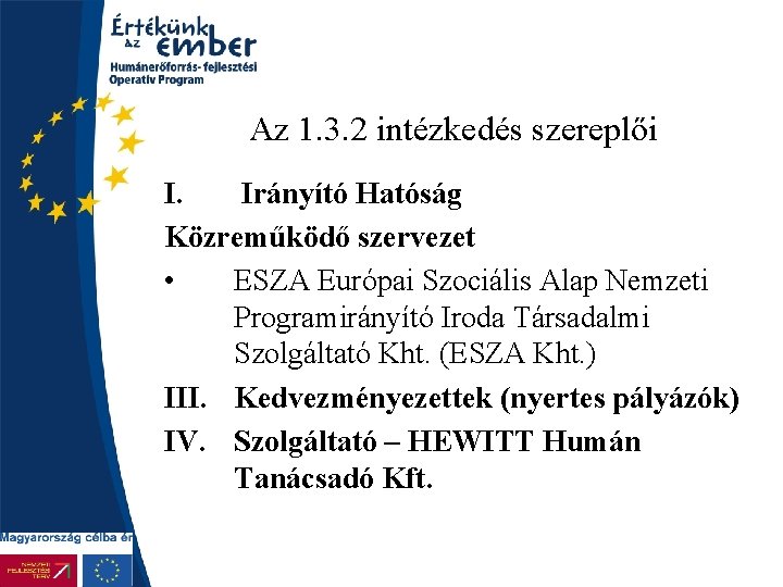 Az 1. 3. 2 intézkedés szereplői I. Irányító Hatóság Közreműködő szervezet • ESZA Európai