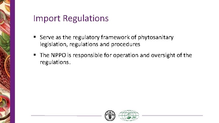 Import Regulations § Serve as the regulatory framework of phytosanitary legislation, regulations and procedures Import Regulations § Serve as the regulatory framework of phytosanitary legislation, regulations and procedures