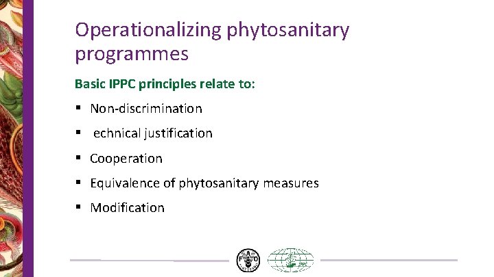 Operationalizing phytosanitary programmes Basic IPPC principles relate to: § Non-discrimination § echnical justification § Operationalizing phytosanitary programmes Basic IPPC principles relate to: § Non-discrimination § echnical justification §