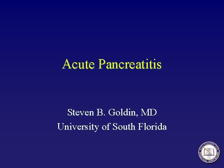 Acute Pancreatitis Steven B. Goldin, MD University of South Florida 