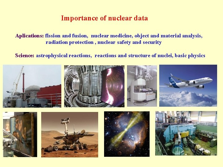 Importance of nuclear data Aplications: fission and fusion, nuclear medicine, object and material analysis,