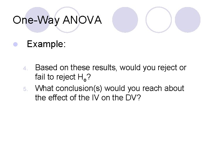 One-Way ANOVA l Example: 4. 5. Based on these results, would you reject or