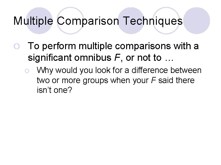 Multiple Comparison Techniques ¡ To perform multiple comparisons with a significant omnibus F, or