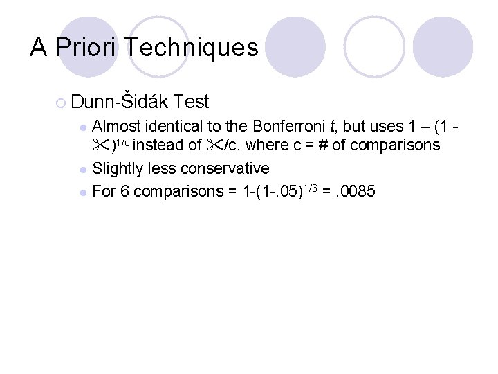 A Priori Techniques ¡ Dunn-Šidák Test Almost identical to the Bonferroni t, but uses