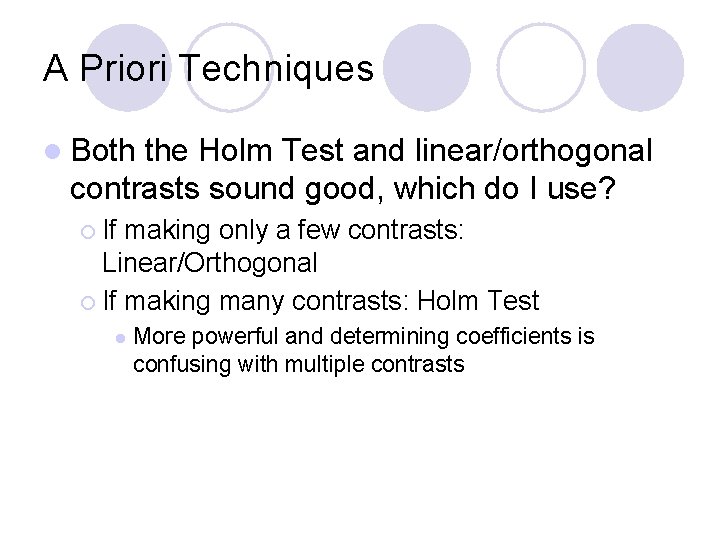 A Priori Techniques l Both the Holm Test and linear/orthogonal contrasts sound good, which