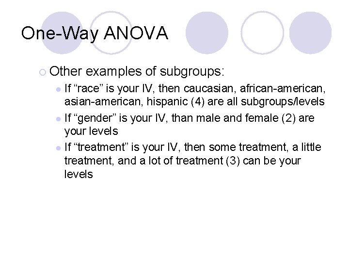 One-Way ANOVA ¡ Other examples of subgroups: If “race” is your IV, then caucasian,