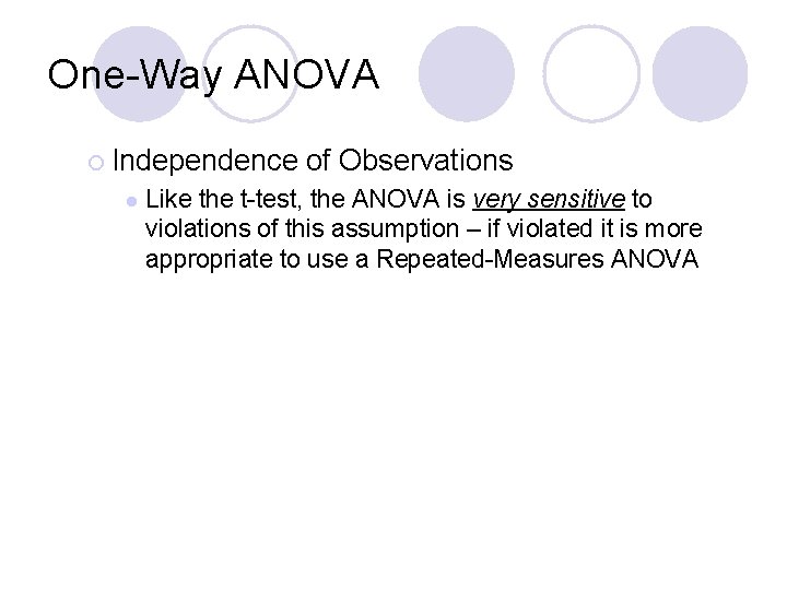 One-Way ANOVA ¡ Independence l of Observations Like the t-test, the ANOVA is very