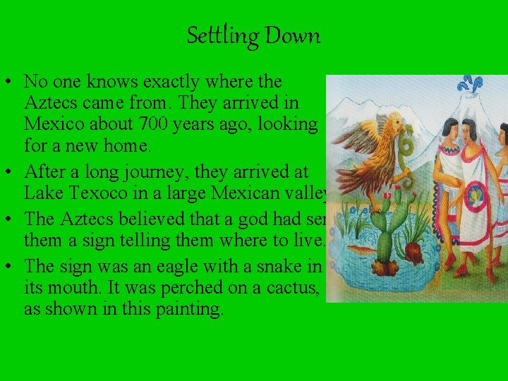 Settling Down • No one knows exactly where the Aztecs came from. They arrived