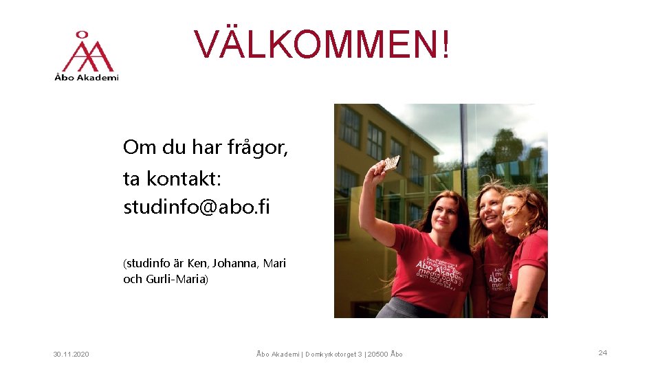 VÄLKOMMEN! Om du har frågor, ta kontakt: studinfo@abo. fi (studinfo är Ken, Johanna, Mari