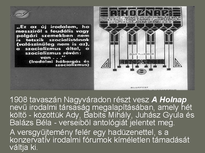 1908 tavaszán Nagyváradon részt vesz A Holnap nevű irodalmi társaság megalapításában, amely hét költő