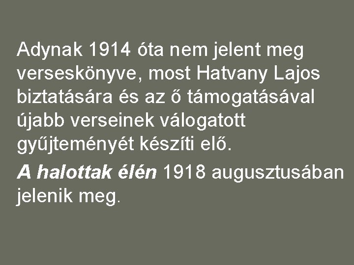 Adynak 1914 óta nem jelent meg verseskönyve, most Hatvany Lajos biztatására és az ő