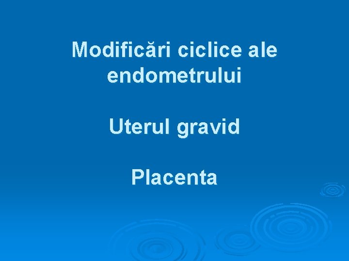 Modificări ciclice ale endometrului Uterul gravid Placenta 