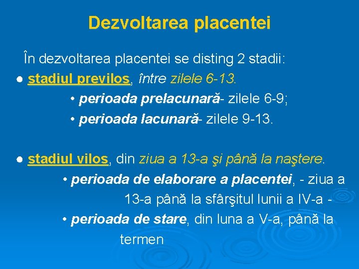 Dezvoltarea placentei În dezvoltarea placentei se disting 2 stadii: ● stadiul previlos, între zilele