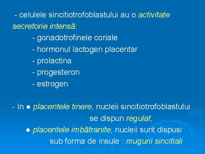 - celulele sincitiotrofoblastului au o activitate secretorie intensă: - gonadotrofinele coriale - hormonul lactogen