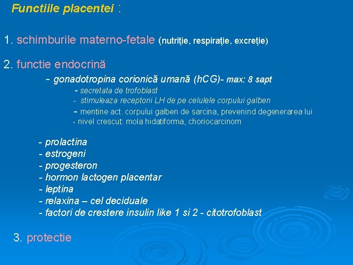 Functiile placentei : 1. schimburile materno-fetale (nutriţie, respiraţie, excreţie) 2. functie endocrină - gonadotropina