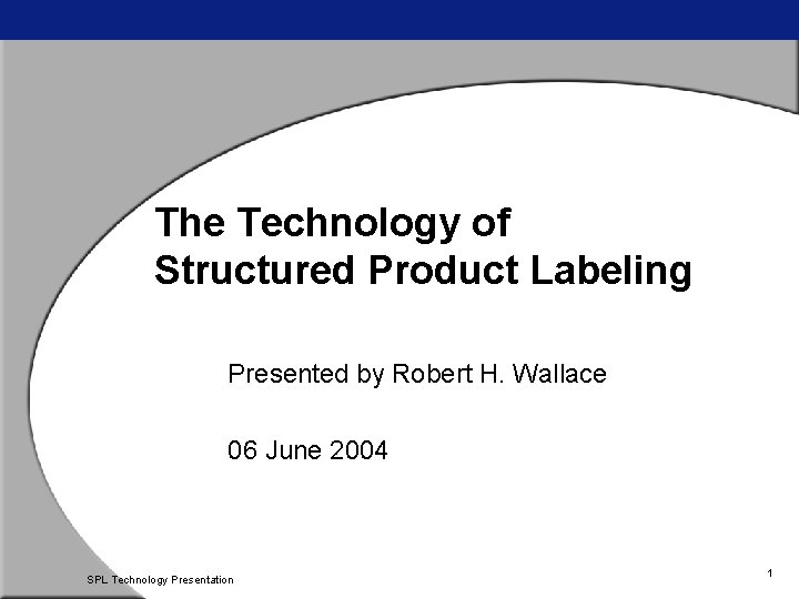 The Technology of Structured Product Labeling Presented by Robert H. Wallace 06 June 2004