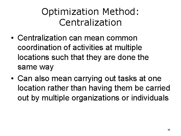 Optimization Method: Centralization • Centralization can mean common coordination of activities at multiple locations