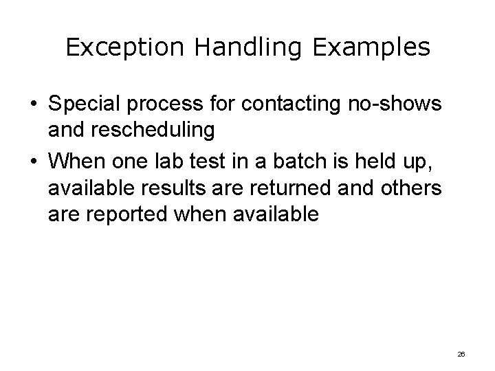 Exception Handling Examples • Special process for contacting no-shows and rescheduling • When one