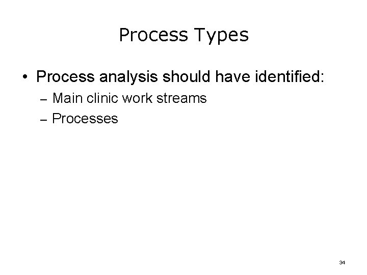 Process Types • Process analysis should have identified: – Main clinic work streams –