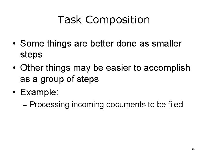 Task Composition • Some things are better done as smaller steps • Other things