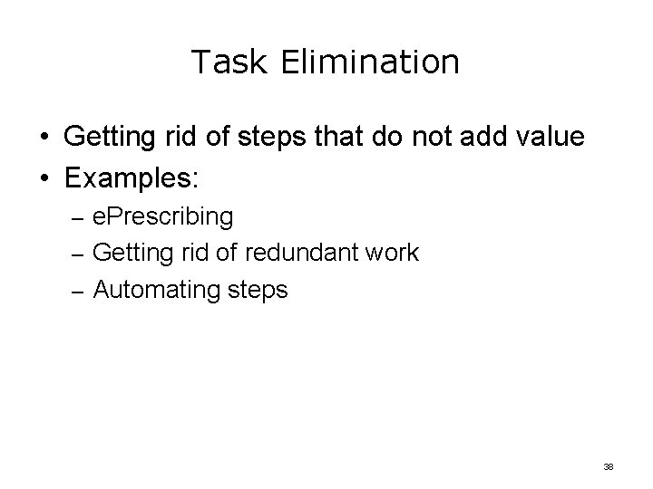 Task Elimination • Getting rid of steps that do not add value • Examples: