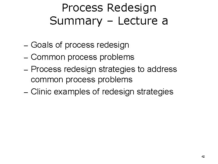 Process Redesign Summary – Lecture a – Goals of process redesign – Common process