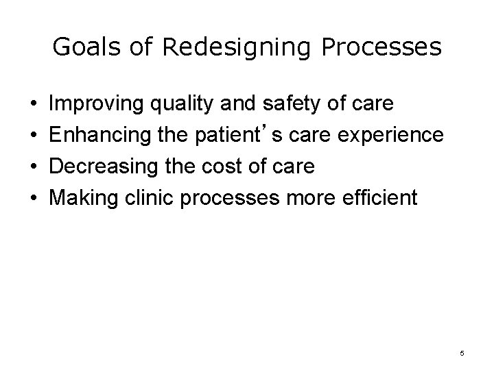 Goals of Redesigning Processes • • Improving quality and safety of care Enhancing the