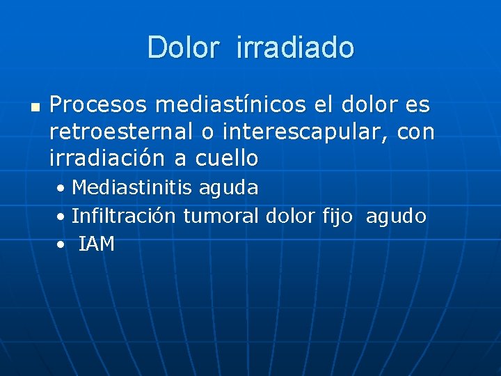 Dolor irradiado n Procesos mediastínicos el dolor es retroesternal o interescapular, con irradiación a