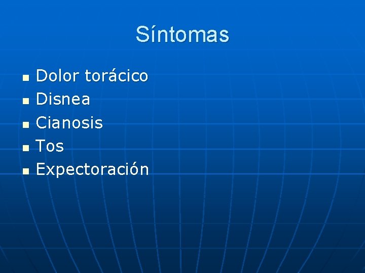 Síntomas n n n Dolor torácico Disnea Cianosis Tos Expectoración 