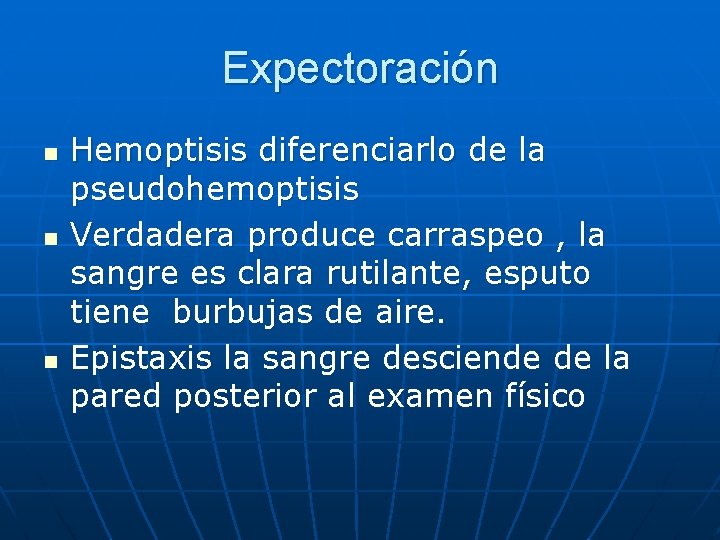 Expectoración n Hemoptisis diferenciarlo de la pseudohemoptisis Verdadera produce carraspeo , la sangre es