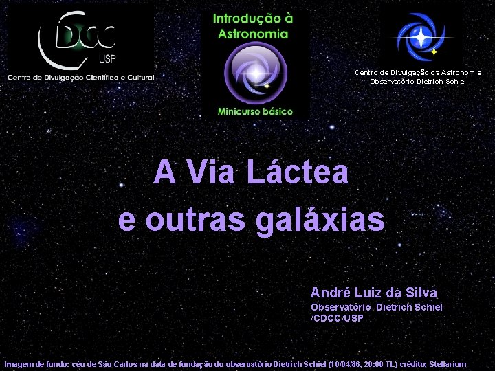 Centro de Divulgação da Astronomia Observatório Dietrich Schiel A Via Láctea e outras galáxias