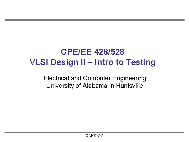 CPE/EE 428/528 VLSI Design II – Intro to Testing Electrical and Computer Engineering University CPE/EE 428/528 VLSI Design II – Intro to Testing Electrical and Computer Engineering University