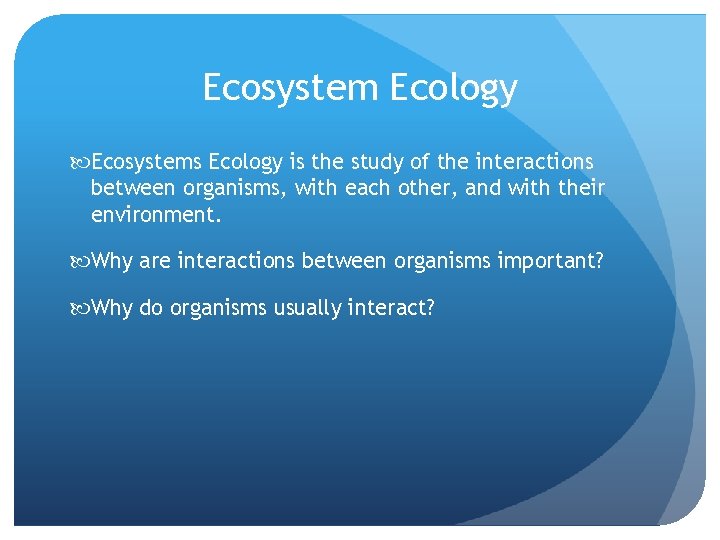 Ecosystem Ecology Ecosystems Ecology is the study of the interactions between organisms, with each