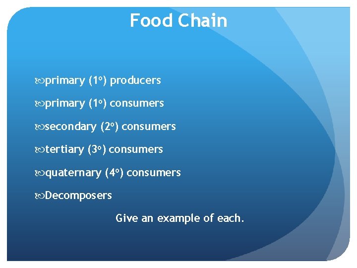 Food Chain primary (1 o) producers primary (1 o) consumers secondary (2 o) consumers