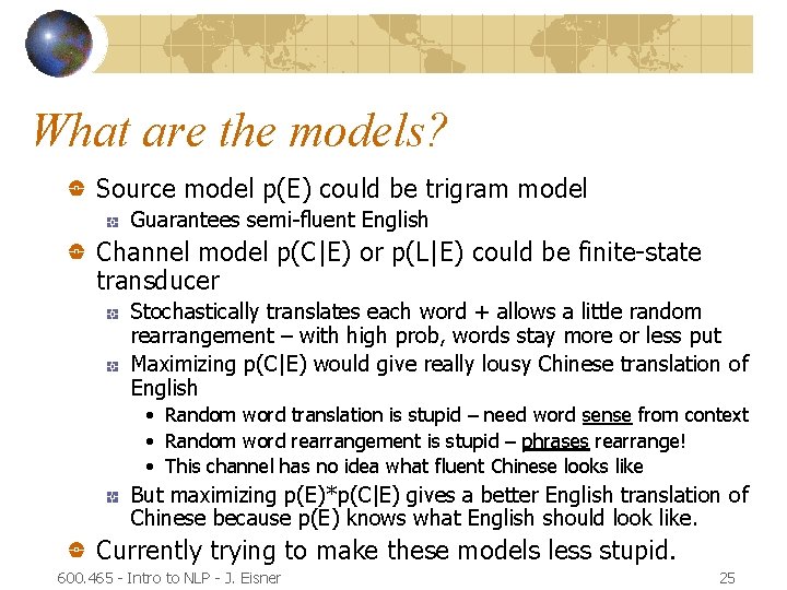What are the models? Source model p(E) could be trigram model Guarantees semi-fluent English