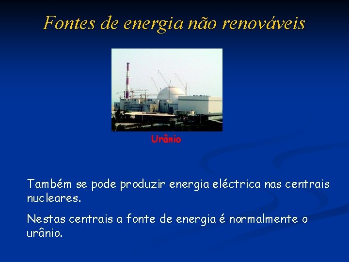 Fontes de energia não renováveis Urânio Também se pode produzir energia eléctrica nas centrais