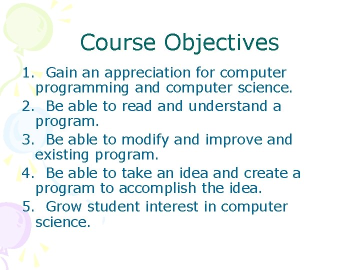 Course Objectives 1. Gain an appreciation for computer programming and computer science. 2. Be