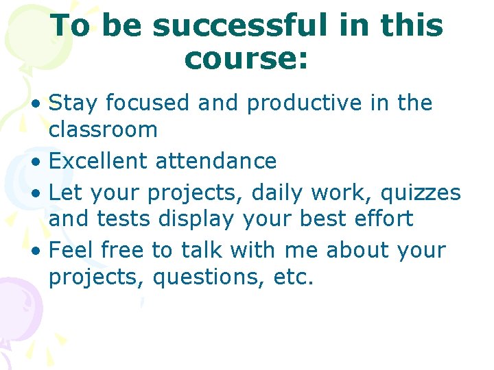 To be successful in this course: • Stay focused and productive in the classroom