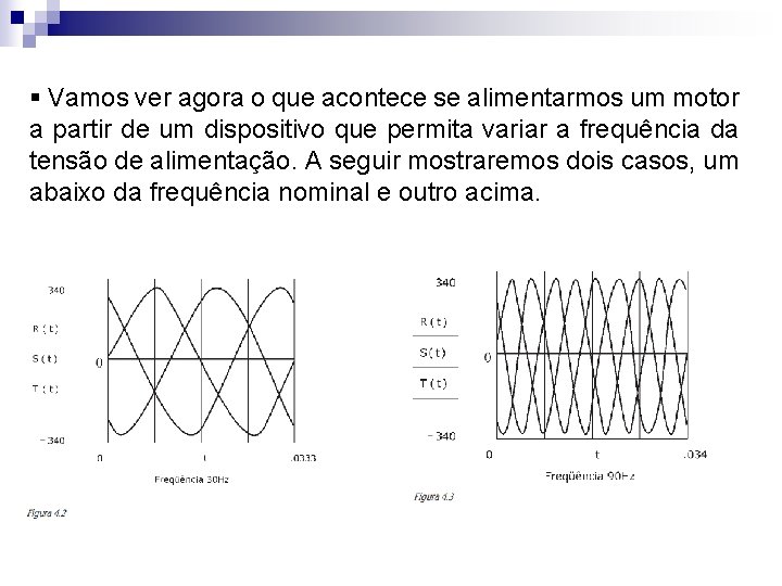 § Vamos ver agora o que acontece se alimentarmos um motor a partir de