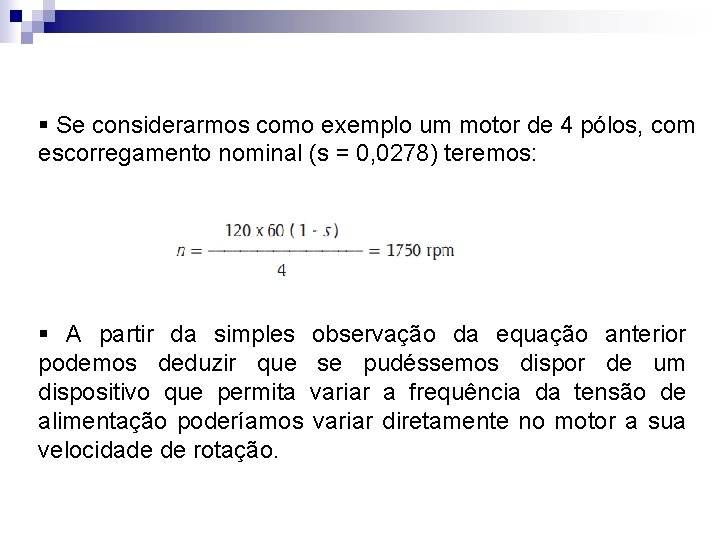 § Se considerarmos como exemplo um motor de 4 pólos, com escorregamento nominal (s